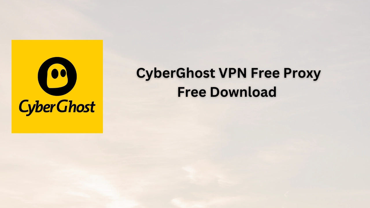 CyberGhost VPN Free Proxy  Free Download