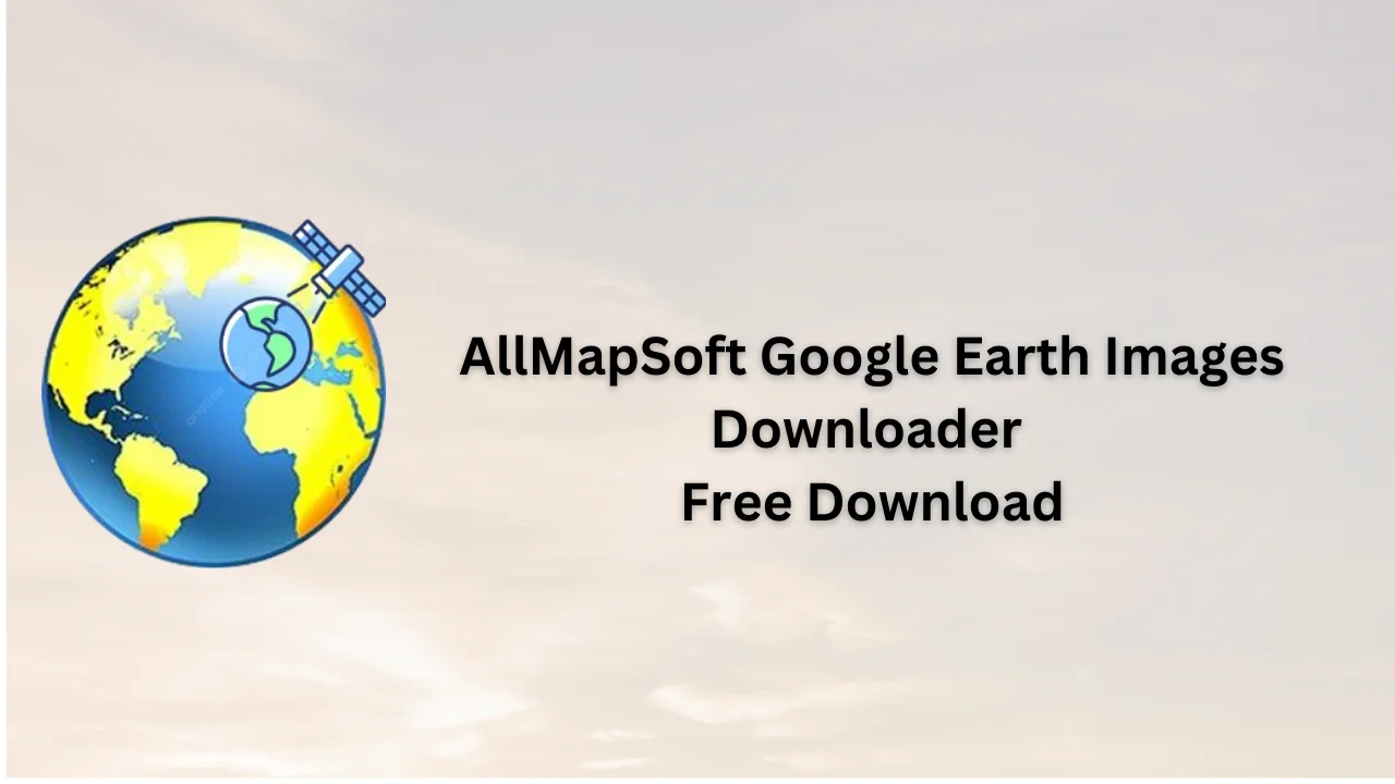 AllMapSoft Google Earth Images Downloader Free Download