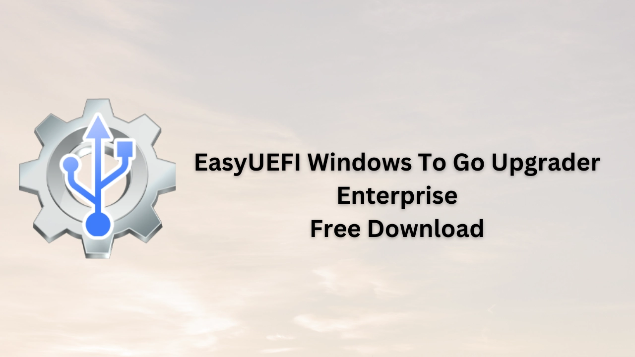 EasyUEFI Windows To Go Upgrader Enterprise Free Download